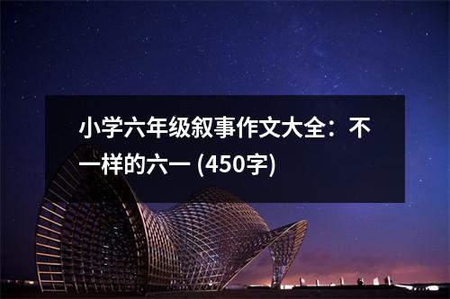 小學(xué)六年級敘事作文大全：不一樣的六一 (450字)