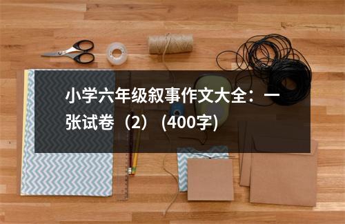 小學(xué)六年級(jí)敘事作文大全：一張?jiān)嚲恚?） (400字)