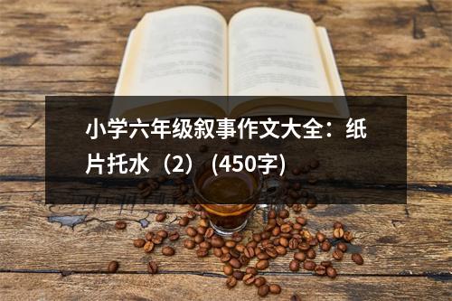 小學(xué)六年級(jí)敘事作文大全：紙片托水（2） (450字)