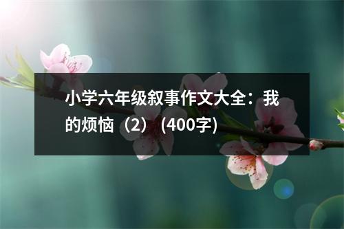 小學六年級敘事作文大全：我的煩惱（2） (400字)