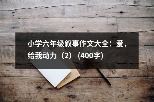 小學(xué)六年級敘事作文大全：愛，給我動力（2） (400字)