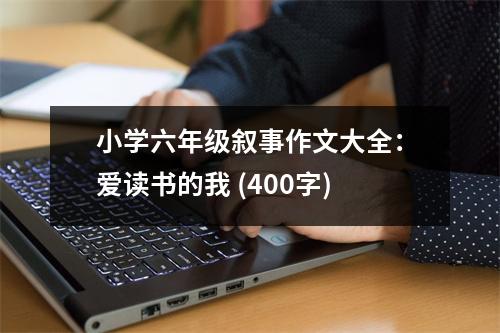 小學(xué)六年級(jí)敘事作文大全：愛(ài)讀書(shū)的我 (400字)