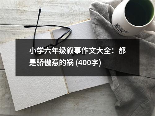 小學(xué)六年級敘事作文大全：都是驕傲惹的禍 (400字)