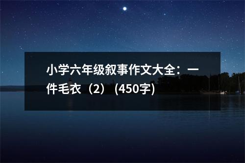 小學六年級敘事作文大全：一件毛衣（2） (450字)