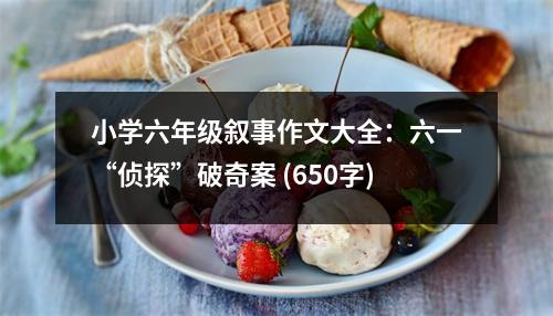 小學(xué)六年級敘事作文大全：六一“偵探”破奇案 (650字)