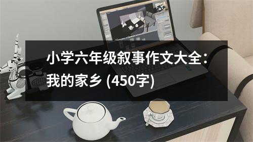 小學(xué)六年級(jí)敘事作文大全：我的家鄉(xiāng) (450字)