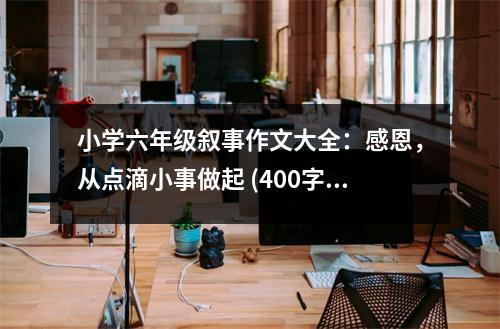 小學(xué)六年級敘事作文大全：感恩，從點(diǎn)滴小事做起 (400字)