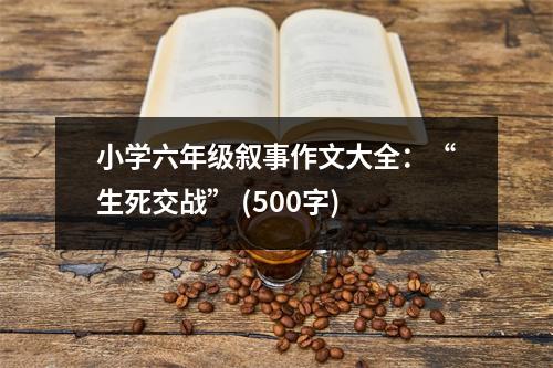 小學六年級敘事作文大全：“生死交戰(zhàn)” (500字)