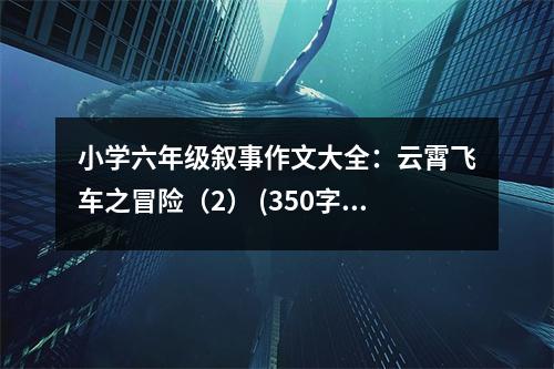 小學六年級敘事作文大全：云霄飛車之冒險（2） (350字)
