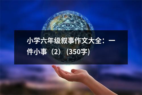 小學(xué)六年級敘事作文大全：一件小事（2） (350字)