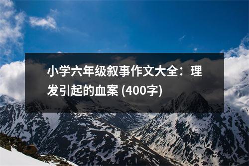 小學(xué)六年級敘事作文大全：理發(fā)引起的血案 (400字)