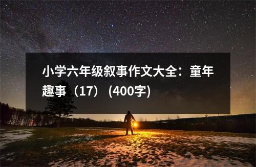 小學(xué)六年級(jí)敘事作文大全：童年趣事（17） (400字)