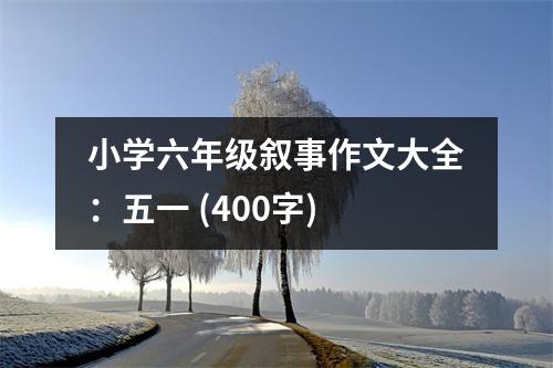 小學(xué)六年級(jí)敘事作文大全：五一 (400字)