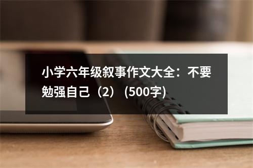 小學(xué)六年級(jí)敘事作文大全：不要勉強(qiáng)自己（2） (500字)
