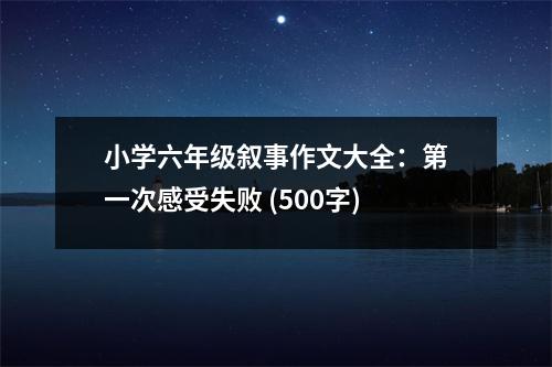 小學六年級敘事作文大全：第一次感受失敗 (500字)