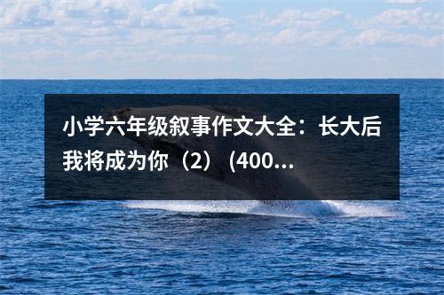 小學六年級敘事作文大全：長大后我將成為你（2） (400字)