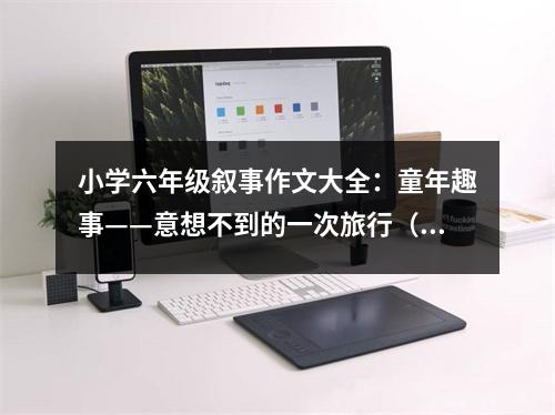 小學(xué)六年級敘事作文大全：童年趣事——意想不到的一次旅行（2） (450字)