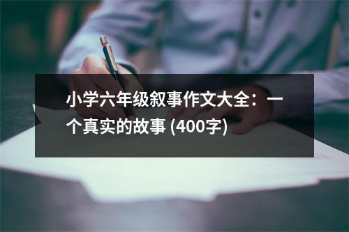 小學六年級敘事作文大全：一個真實的故事 (400字)