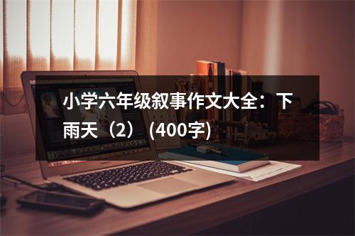 小學(xué)六年級敘事作文大全：下雨天（2） (400字)