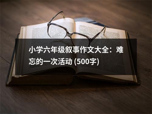 小學(xué)六年級敘事作文大全：難忘的一次活動 (500字)