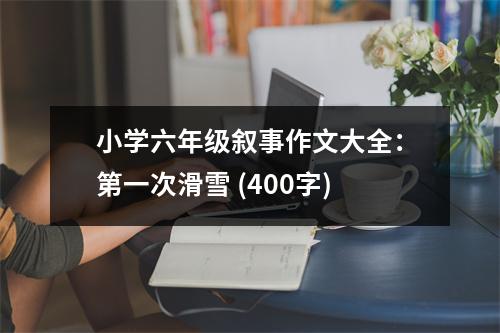 小學六年級敘事作文大全：第一次滑雪 (400字)