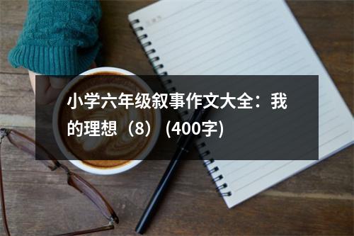 小學六年級敘事作文大全：我的理想（8） (400字)