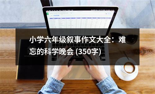 小學(xué)六年級敘事作文大全：難忘的科學(xué)晚會 (350字)