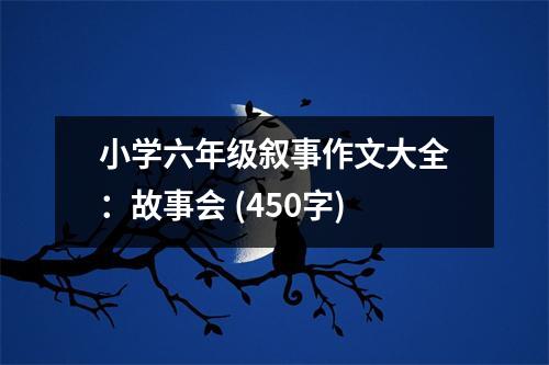小學(xué)六年級敘事作文大全：故事會 (450字)