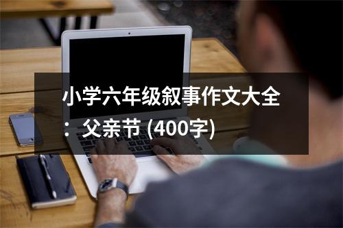 小學(xué)六年級敘事作文大全：父親節(jié) (400字)