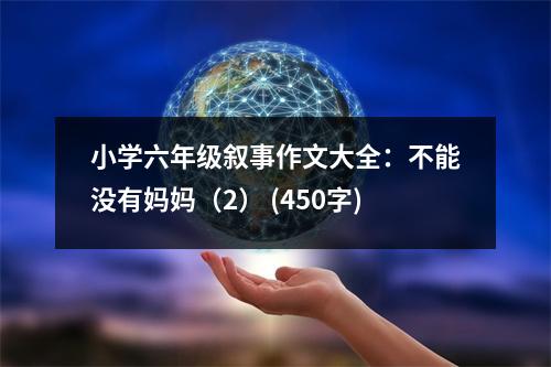 小學(xué)六年級敘事作文大全：不能沒有媽媽（2） (450字)