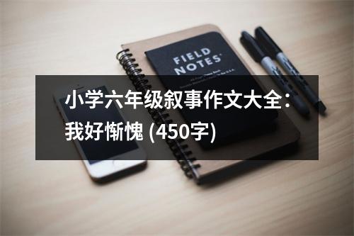 小學(xué)六年級敘事作文大全：我好慚愧 (450字)