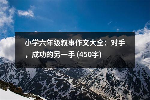 小學六年級敘事作文大全：對手，成功的另一手 (450字)