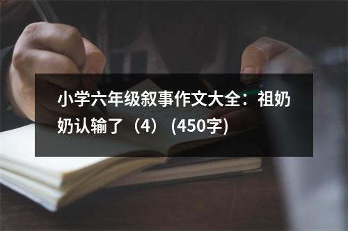 小學(xué)六年級敘事作文大全：祖奶奶認輸了（4） (450字)