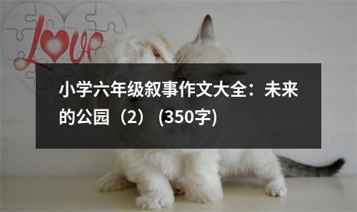 小學(xué)六年級敘事作文大全：未來的公園（2） (350字)