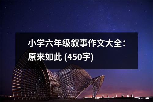 小學(xué)六年級敘事作文大全：原來如此 (450字)