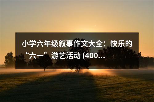 小學(xué)六年級敘事作文大全：快樂的“六一”游藝活動 (400字)