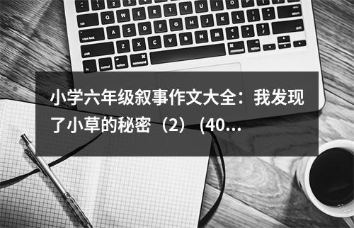 小學(xué)六年級(jí)敘事作文大全：我發(fā)現(xiàn)了小草的秘密（2） (400字)