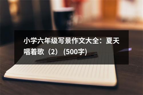 小學(xué)六年級(jí)寫景作文大全：夏天唱著歌（2） (500字)