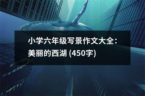 小學六年級寫景作文大全：美麗的西湖 (450字)