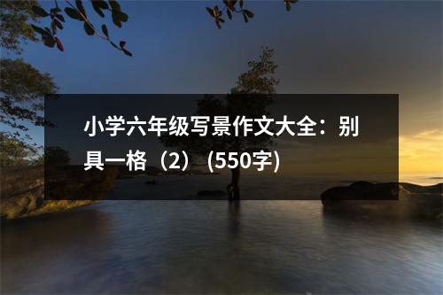 小學(xué)六年級(jí)寫(xiě)景作文大全：別具一格（2） (550字)
