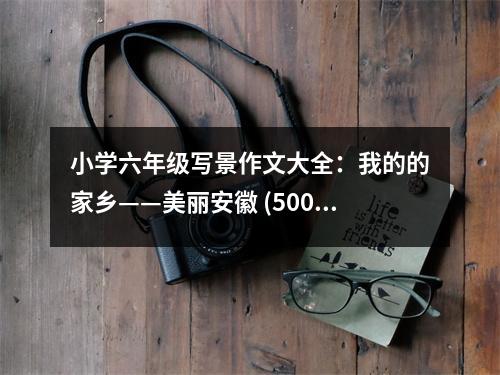 小學(xué)六年級寫景作文大全：我的的家鄉(xiāng)——美麗安徽 (500字)