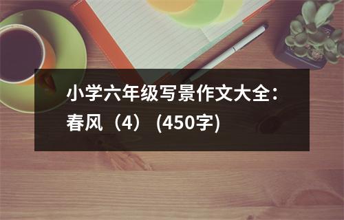 小學六年級寫景作文大全：春風（4） (450字)
