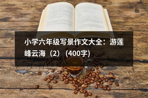 小學(xué)六年級寫景作文大全：游蓮峰云海（2） (400字)