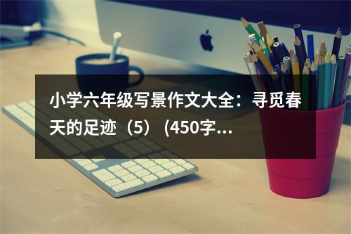 小學(xué)六年級(jí)寫(xiě)景作文大全：尋覓春天的足跡（5） (450字)