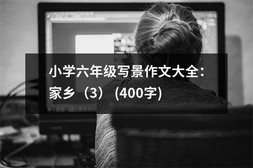 小學(xué)六年級寫景作文大全：家鄉(xiāng)（3） (400字)