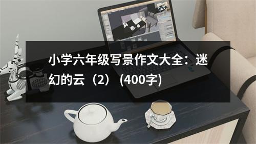 小學六年級寫景作文大全：迷幻的云（2） (400字)