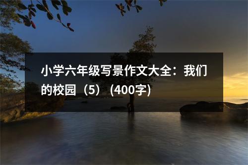 小學(xué)六年級寫景作文大全：我們的校園（5） (400字)