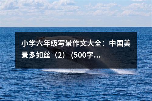 小學(xué)六年級(jí)寫(xiě)景作文大全：中國(guó)美景多如絲（2） (500字)