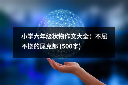 小學(xué)六年級(jí)狀物作文大全：不屈不撓的屎克郎 (500字)