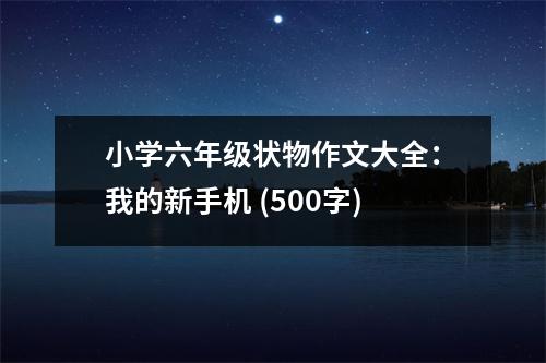 小學(xué)六年級(jí)狀物作文大全：我的新手機(jī) (500字)